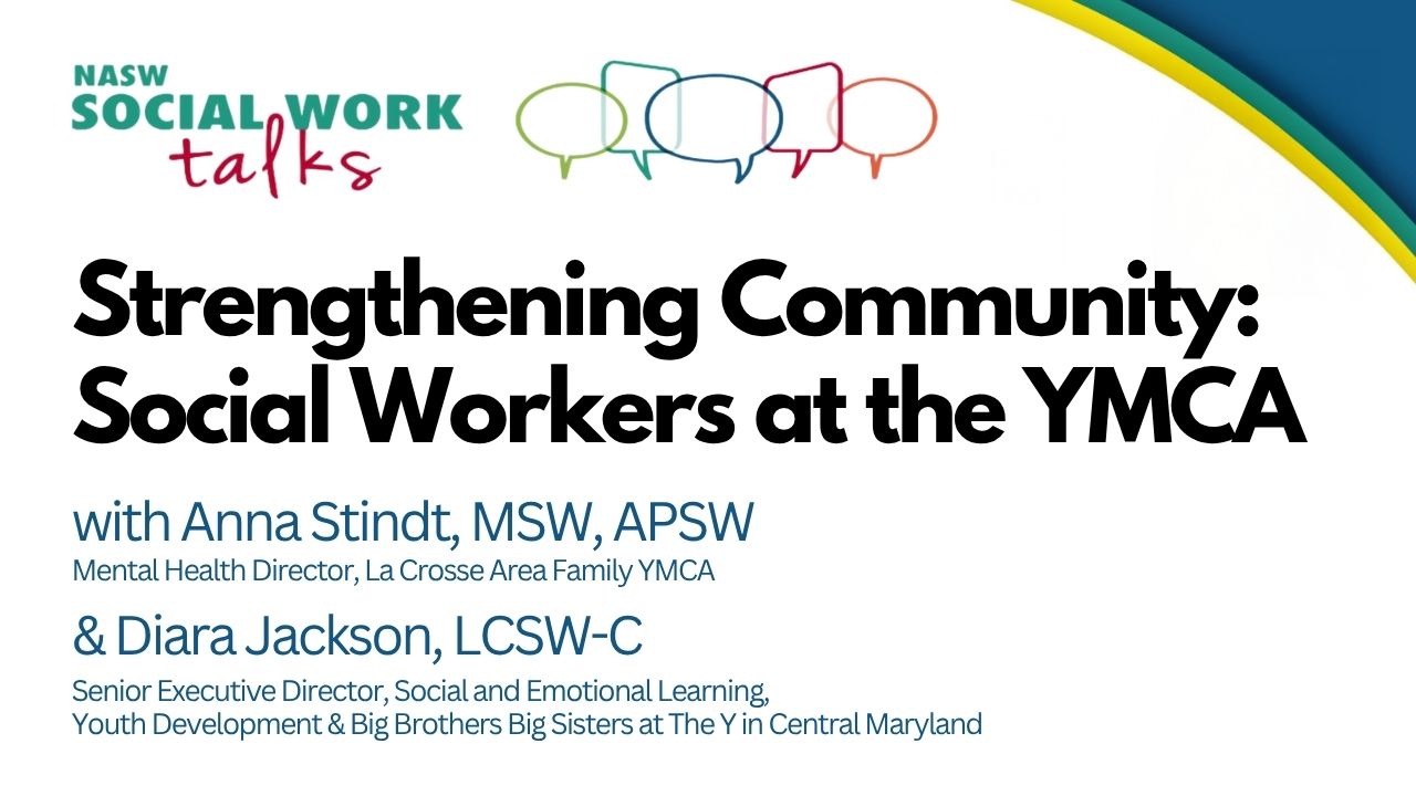 NASW Social Work Talks - Strengthening Community - Social Workers at the YMCA - with Anna Stindt, MSW, APSE - Mental Health Director - LacCrosse Area Family YMCA - and Diara Jackson, LCSW-C - Senior Executive Director - Social and Emotional Learning - Youth Development and Big Brothers Big Sisters at the Y in Central Maryland
